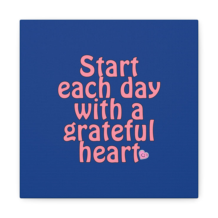 Start Each Day With A Grateful Heart Canvas Gallery Wraps