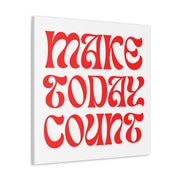 Make Today Count Canvas Gallery Wraps