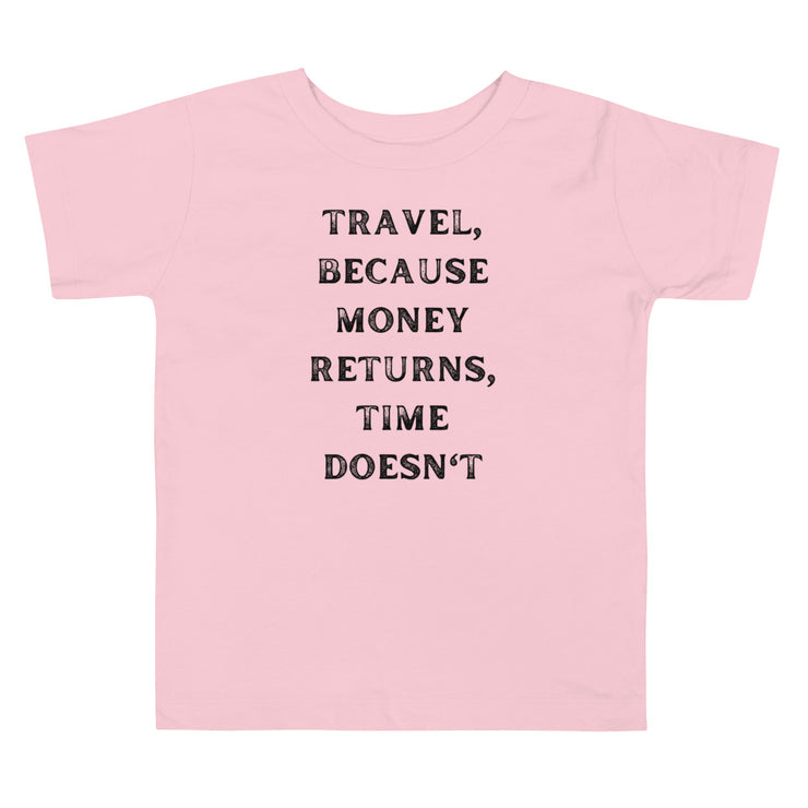 Travel Because Money Returns, Time Doesn't Toddler Short Sleeve Tee