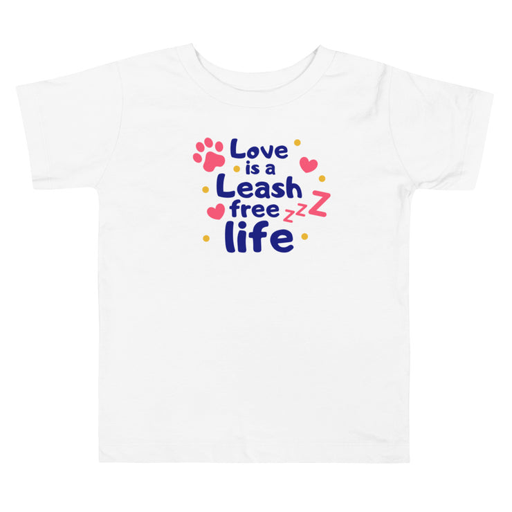 Love Is A Leash Free Life Toddler Short Sleeve Tee