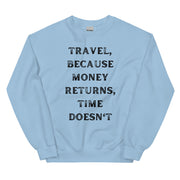 Travel Because Money Returns, Time Doesn't Unisex Sweatshirt