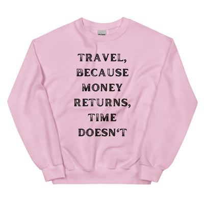 Travel Because Money Returns, Time Doesn't Unisex Sweatshirt