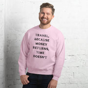 Travel Because Money Returns, Time Doesn't Unisex Sweatshirt