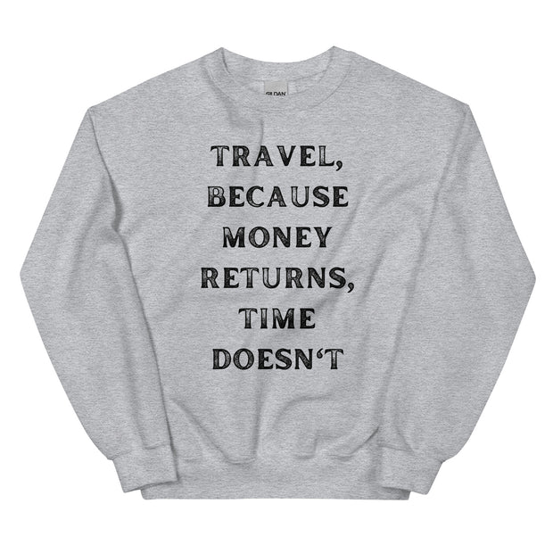 Travel Because Money Returns, Time Doesn't Unisex Sweatshirt