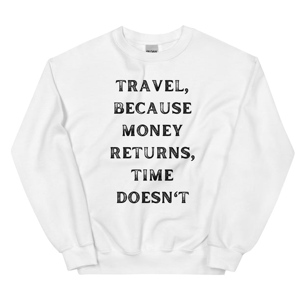 Travel Because Money Returns, Time Doesn't Unisex Sweatshirt