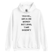 Travel Because Money Returns, Time Doesn't Unisex Hoodie