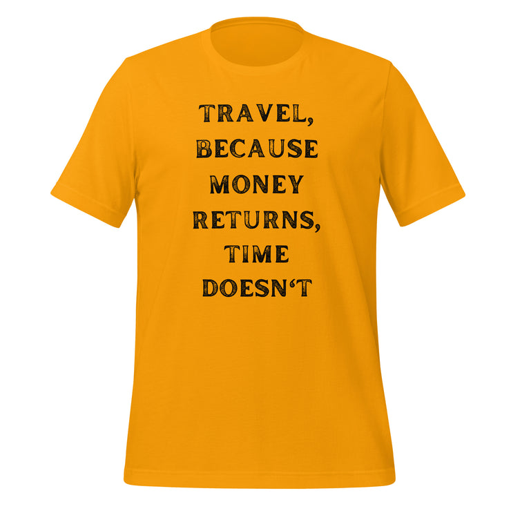 Travel Because Money Returns, Time Doesn't Unisex t-shirt