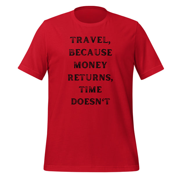 Travel Because Money Returns, Time Doesn't Unisex t-shirt