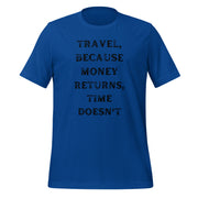 Travel Because Money Returns, Time Doesn't Unisex t-shirt