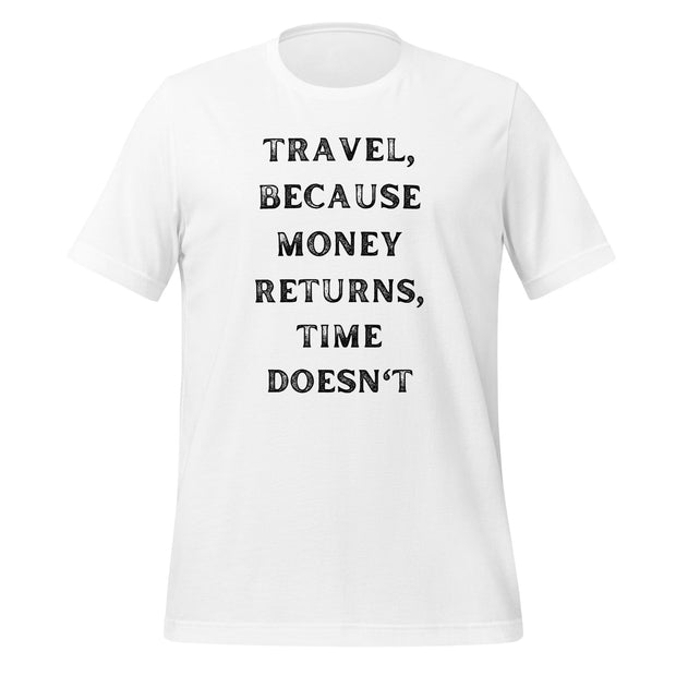 Travel Because Money Returns, Time Doesn't Unisex t-shirt