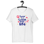 Love Is A Leash Free Life Unisex t-shirt