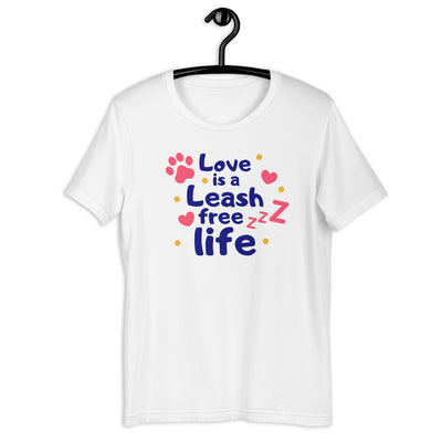 Love Is A Leash Free Life Unisex t-shirt