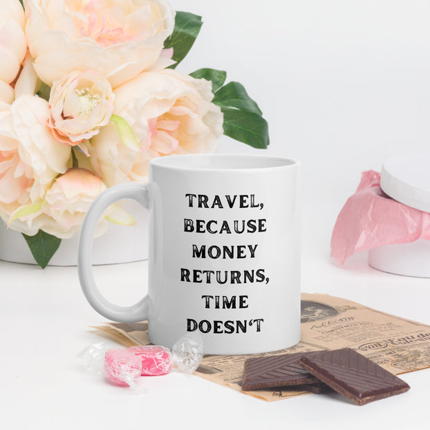 Travel Because Money Returns, Time Doesn't White glossy mug