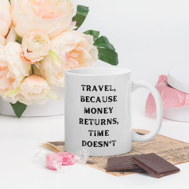 Travel Because Money Returns, Time Doesn't White glossy mug